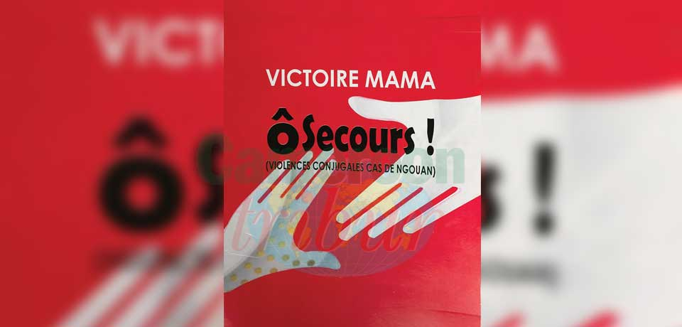 « Ô secours ! (Violences conjugales, cas de Ngouan) » est le titre du nouveau roman de Victoire Nama.